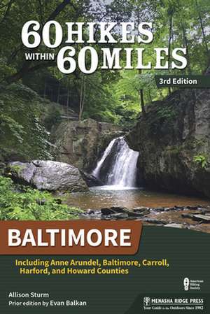 60 Hikes Within 60 Miles: Baltimore: Including Anne Arundel, Carroll, Harford, and Howard Counties de Allison Sturm