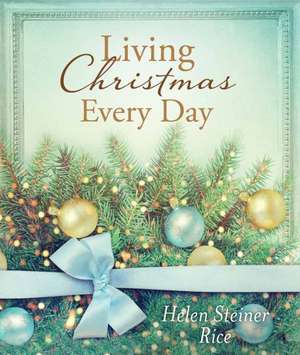 Living Christmas Every Day de Helen Steiner Rice