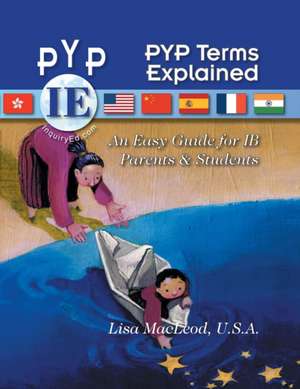 Pyp Terms Explained: An Easy Guide for Ib Parents & Students de U. S. A. Lisa MacLeod