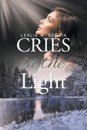 Cries in the Light de Leslie M. Szocik