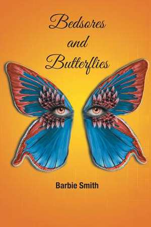 Bedsores and Butterflies de Barbie Smith