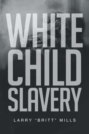 White Child Slavery de Larry Mills