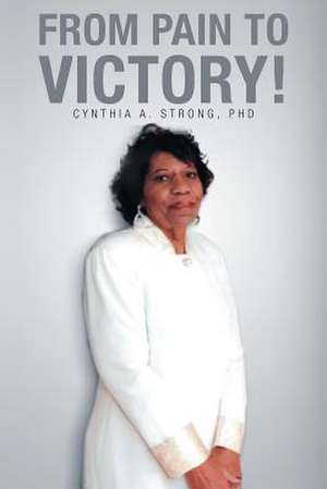 From Pain To Victory! de Cynthia A. Strong