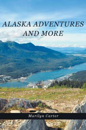 Alaska Adventures and More de Marilyn Carter