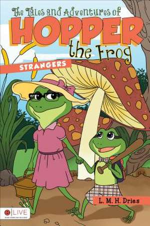 The Tales and Adventures of Hopper the Frog: Strangers de L. M. H. Dries