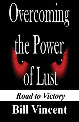 Overcoming the Power of Lust de Bill Vincent