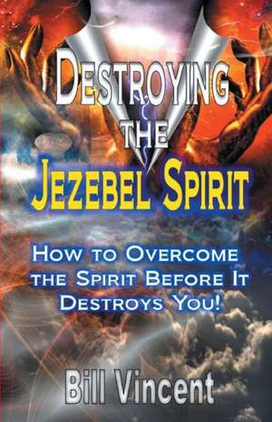 Destroying the Jezebel Spirit de Bill Vincent