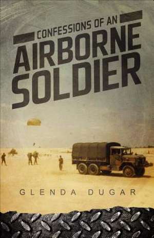 Confessions of an Airborne Soldier de Glenda Dugar