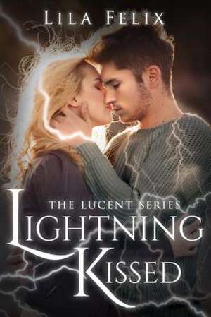 Lightning Kissed: The Lucent Series de Lila Felix