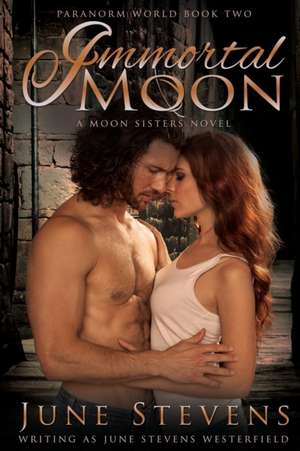 Immortal Moon: A Moon Sisters Novel de June Stevens