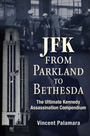 JFK: From Parkland to Bethesda: The Ultimate Kennedy Assassination Compendium de Vincent Palamara