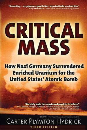 Critical Mass: How Nazi Germany Surrendered Enriched Uranium for the United States' Atomic Bomb de Carter Plymton Hydrick