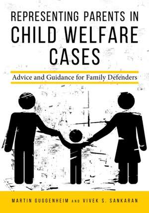 Representing Parents in Child Welfare Cases: Advice and Guidance for Family Defenders de Vivek S. Sankaran