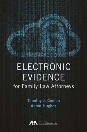 Electronic Evidence for Family Law Attorneys de Timothy J. Conlon