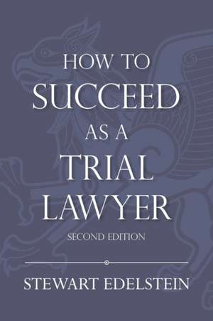 HOW TO SUCCEED AS A TRIAL LAWYER 2E de Stewart I. Edelstein