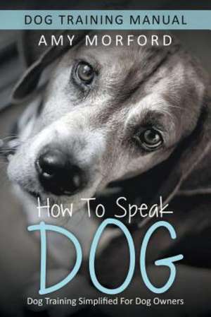 How to Speak Dog de Amy Morford