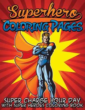 Superhero Coloring Pages (Super Charge Your Day with Super Heroes Coloring Book) de Speedy Publishing LLC