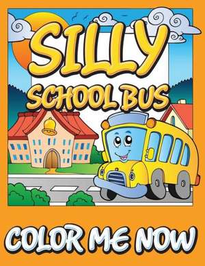 Silly School Bus (Color Me Now) de Speedy Publishing LLC