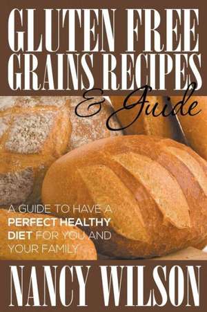 Gluten Free Grains Recipes & Guide de Nancy Wilson