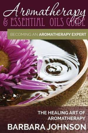 Aromatherapy & Essential Oils Guide de Barbara Johnson