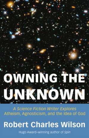 Owning the Unknown de Robert Charles Wilson