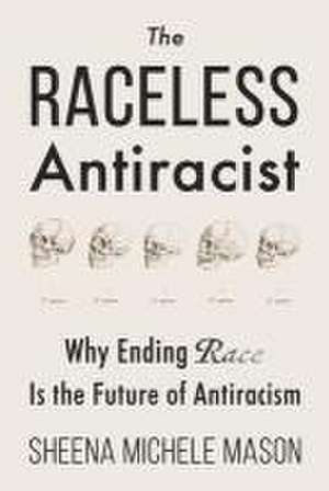 The Raceless Antiracist de Sheena Michele Mason