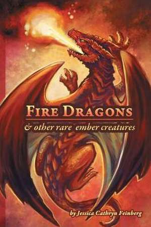 Fire Dragons & Other Rare Ember Creatures de Jessica Feinberg