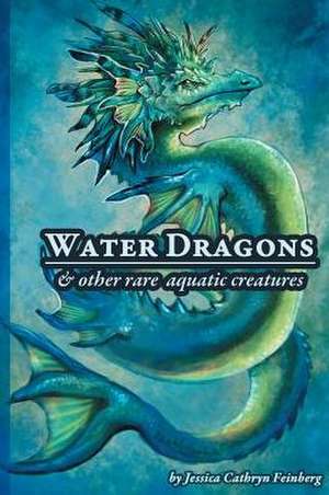 Water Dragons & Other Rare Aquatic Creatures de Jessica C. Feinberg