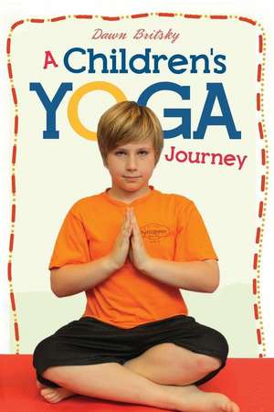 A Children's Yoga Journey de Dawn Britsky