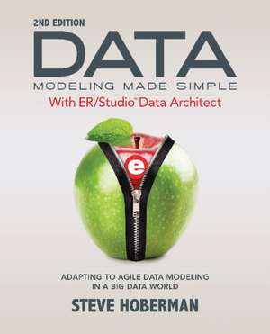 Data Modeling Made Simple with Embarcadero ER/Studio Data Architect: Adapting to Agile Data Modeling in a Big Data World de Steve Hoberman