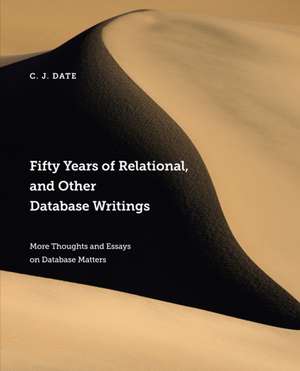 Fifty Years of Relational, and Other Database Writings de Chris Date