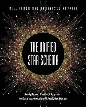 The Unified Star Schema: An Agile and Resilient Approach to Data Warehouse and Analytics Design de Bill Inmon