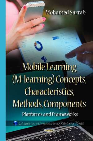 Mobile Learning (M-learning) Concepts, Characteristics, Methods, Components: Platforms & Frameworks de Mohamed Sarrab