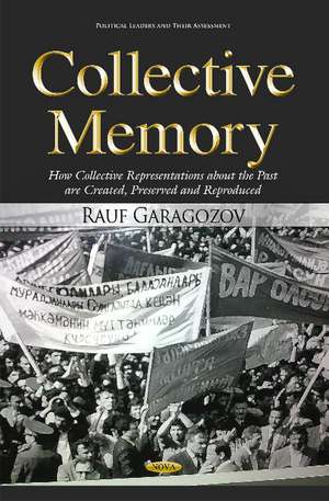 Collective Memory: How Collective Representations About the Past Are Created, Preserved & Reproduced de Rauf R Garagozov