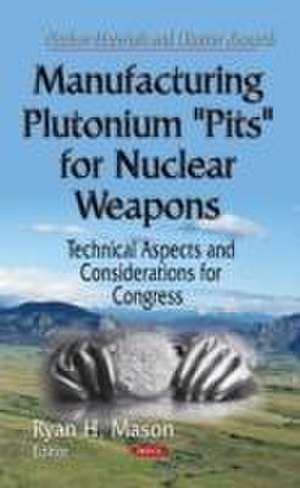 Manufacturing Plutonium "Pits" for Nuclear Weapons de Ryan H. Mason