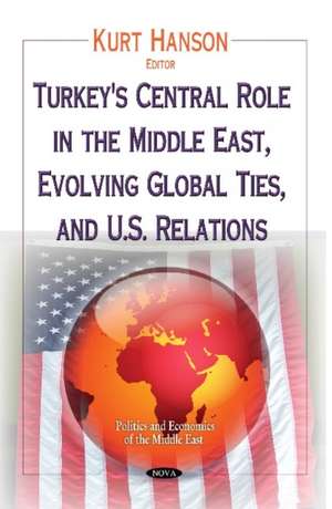 Turkey's Central Role in the Middle East, Evolving Global Ties & U.S. Relations de Kurt Hanson