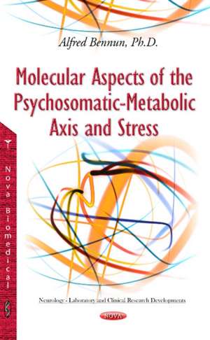 Molecular Aspects of the Psychosomatic-Metabolic Axis & Stress de Alfred Bennun