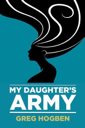 My Daughter's Army de Greg Hogben