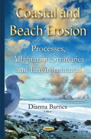 Coastal & Beach Erosion: Processes, Adaptation Strategies & Environmental Impacts de Dianna Barnes