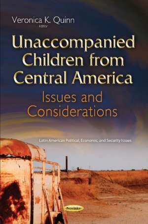 Unaccompanied Children from Central America: Issues & Considerations de Veronica K Quinn