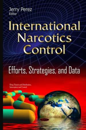 International Narcotics: Control Efforts, Strategies & Data de Jerry Perez