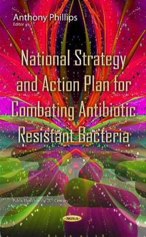 National Strategy & Action Plan for Combating Antibiotic Resistant Bacteria de Anthony Phillips