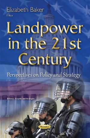 Landpower in the 21st Century: Perspectives on Policy & Strategy de Elizabeth Baker