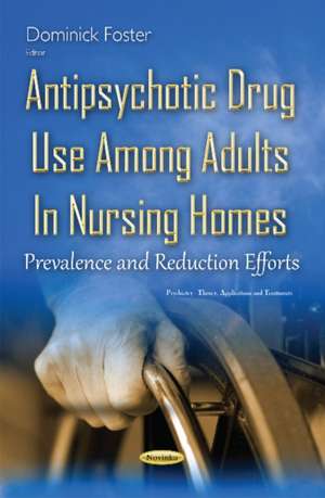 Antipsychotic Drug Use Among Adults in Nursing Homes: Prevalence & Reduction Efforts de Dominick Foster