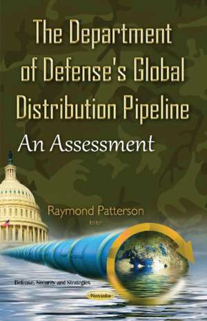 Department of Defense's Global Distribution Pipeline: An Assessment de Raymond Patterson