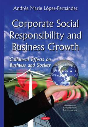 Corporate Social Responsibility & Business Growth: Collateral Effects on Business & Society de Andre Marie Lpez-Fernndez