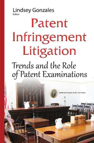 Patent Infringement Litigation: Trends & the Role of Patent Examinations de Lindsey Gonzales