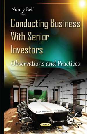 Conducting Business with Senior Investors: Observations & Practices de Nancy Bell