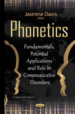 Phonetics: Fundamentals, Potential Applications & Role in Communicative Disorders de Jasmine Davis