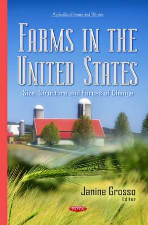 Farms in the United States: Size, Structure & Forces of Change de Janine Grosso